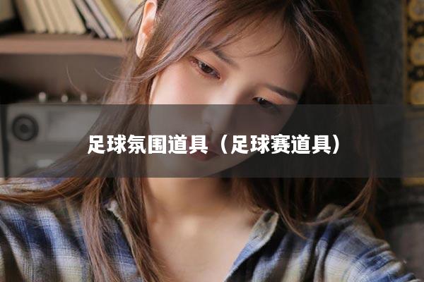 足球氛围道具（足球赛道具）