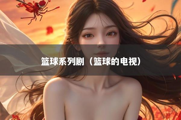 篮球系列剧（篮球的电视）